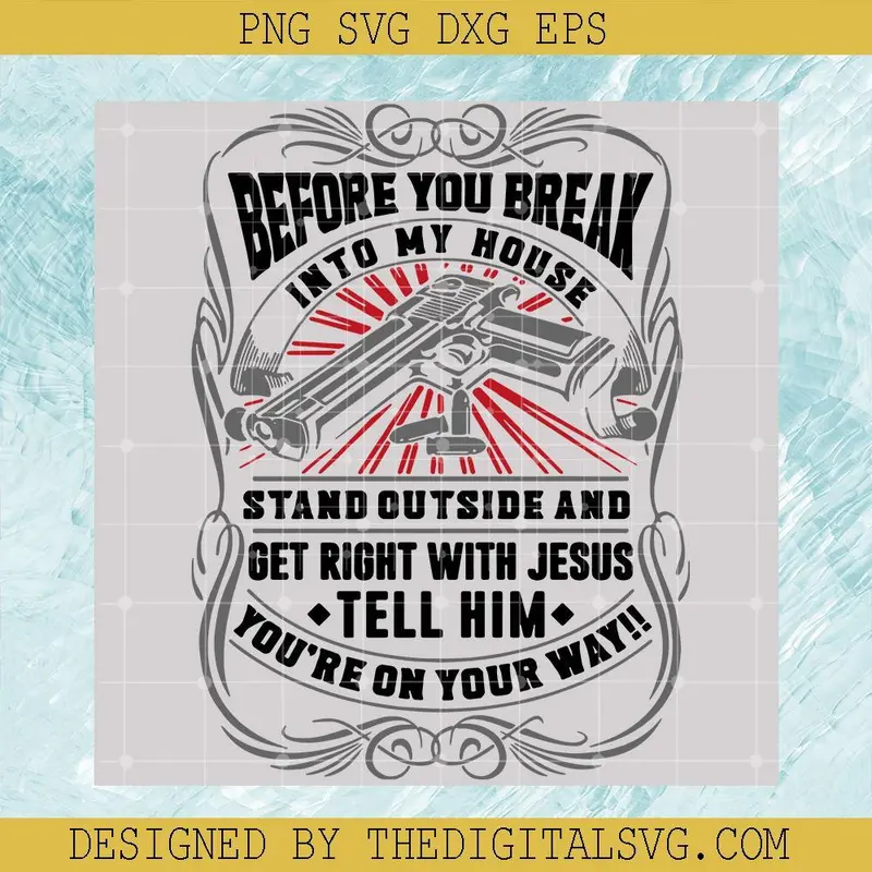 Before You Break Into My House Stand Outside And Get Right With Jesus Tell Him You're On Your Way Svg, Veteran Life Svg, Veteran Svg 1
