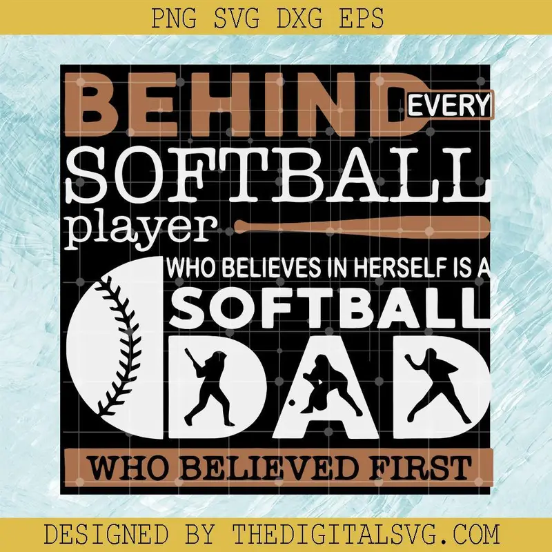 Behind Every Softball Player Who Believes In Herself Is A Softball Dad Who Believed First Svg, Mlb Svg, Softball Dad Svg,  Father Softball Svg 1