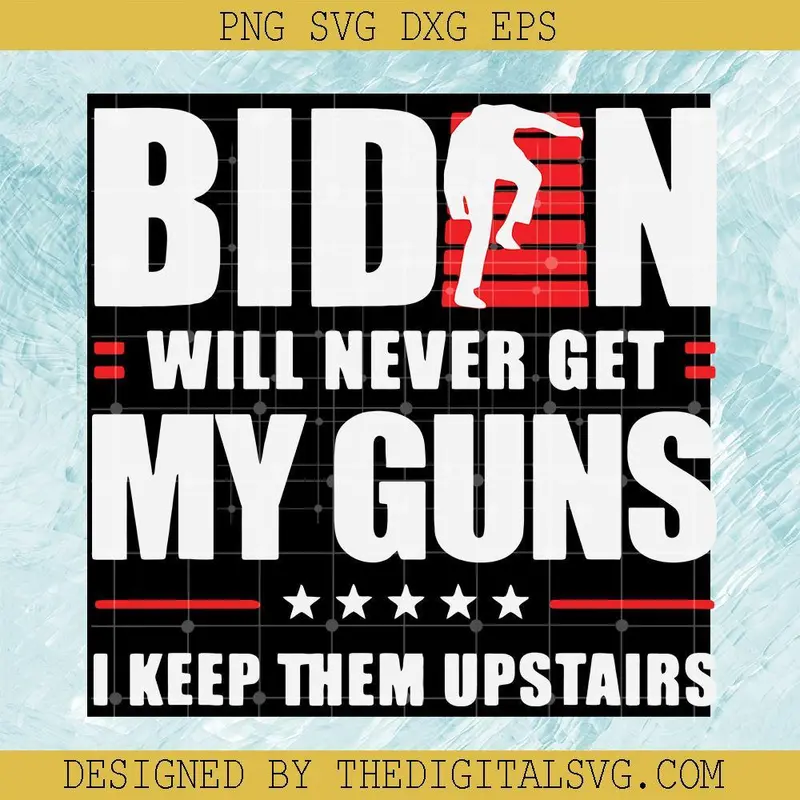 Biden Will Never Get My Guns Svg, I Keep Them Upstairs Svg, Biden Svg, American Svg 1