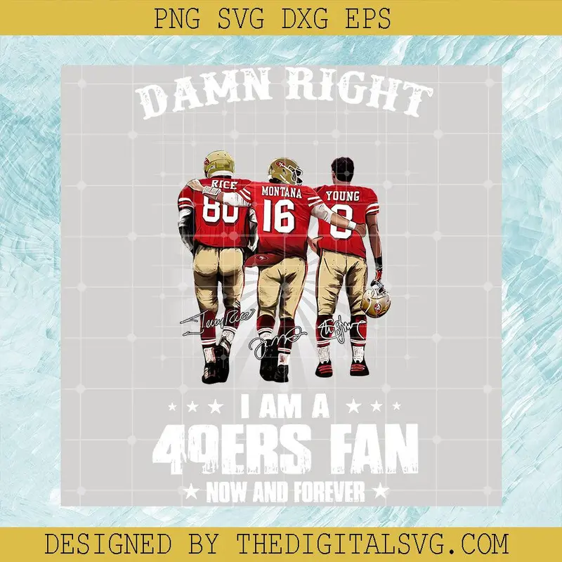Damn Right I Am A 49Ers Fan Now And Forever Png, Nfl Sport Png, 49Ers Fan Football Png 1