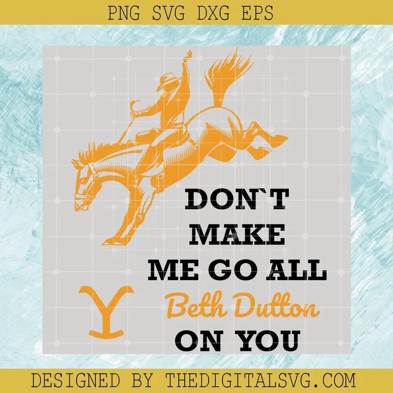 Don't Make Me Go All Beth Dutton On You Svg, Beth Dutton Svg, Golden Horse Svg 1