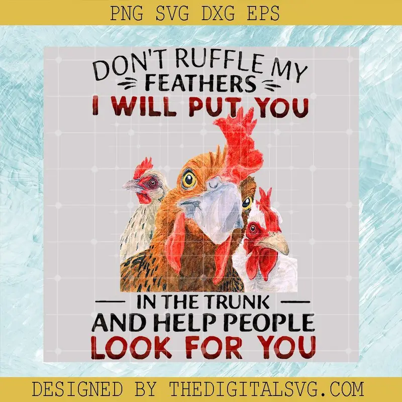 Don't Ruffle My Feathers I Will Put You In The Trunk And Help People Look For You Svg, Chicken Quotes Svg, Chicken Svg 1