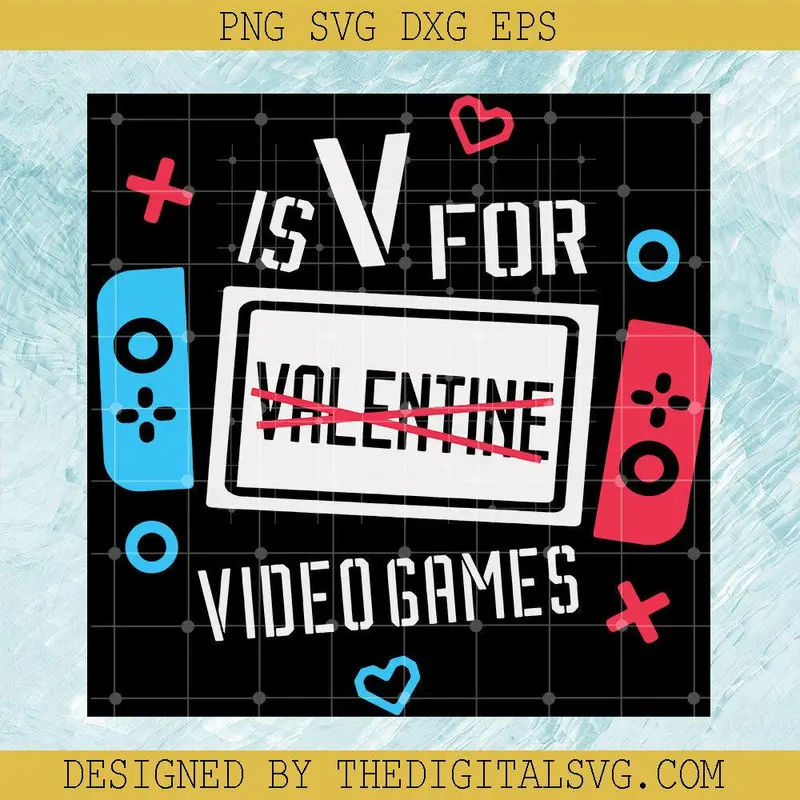 Is V For Video Games Not Valentine Svg, Gamer Svg, Love Game Svg 1