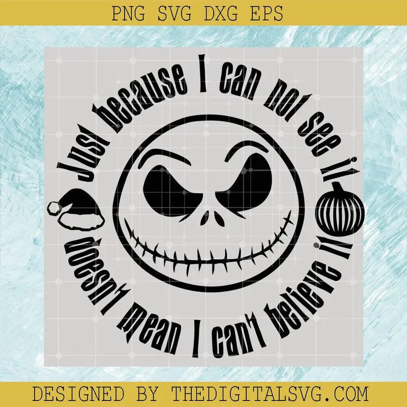 Just Because I Can Not See It Svg, Jack Skellington Svg, Halloween Svg 1