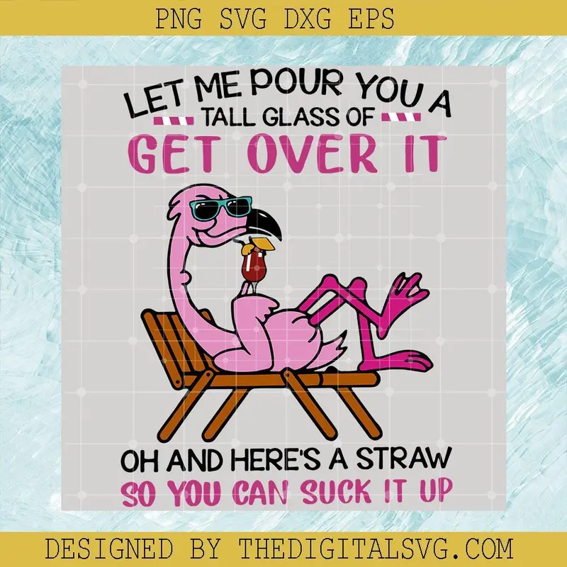 Let Me Pour You A Tall Glass Of Get Over It Oh And Here's A Straw So You Can Suck It Up Svg, Quotes Svg, So You Can Suck It Up Svg 1