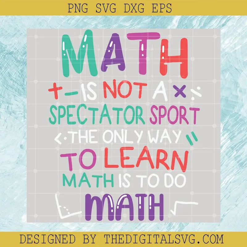 Math Is Not A Spectator Sport The Only Way To Learn Math Is To Do Math Svg, Math Svg, Quotes Svg 1