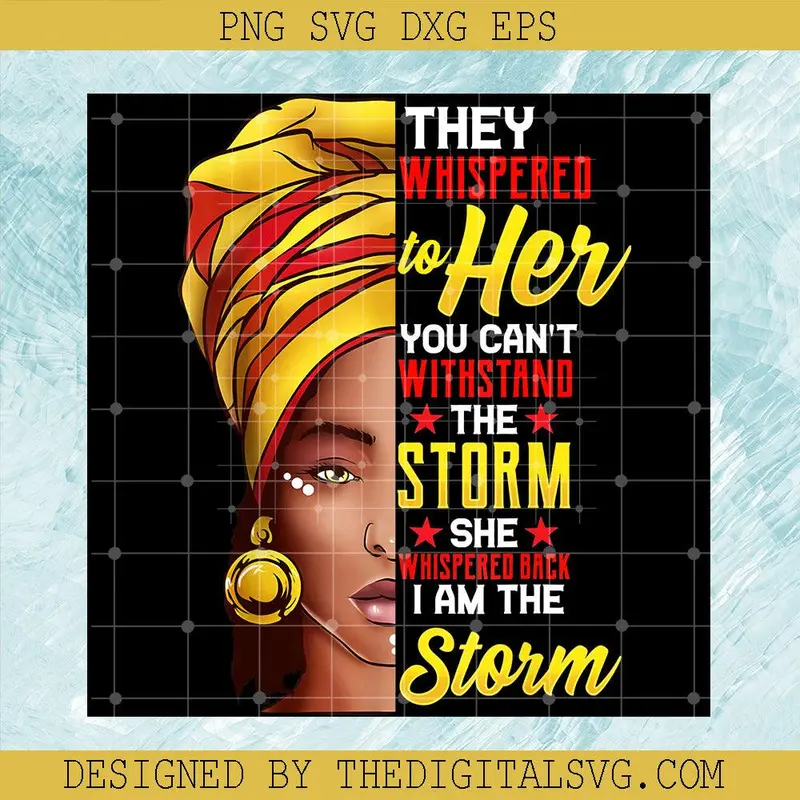 They Wispered To Her You Can't The Storm She Whispered Back I Am The Storm Png, Black History Month Png, African Woman Png 1