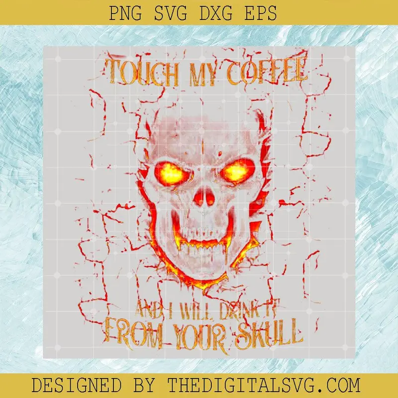 Touch My Coffee And I Will Drink It From Your Skull Png, Skull Halloween, Skull Coffee Png 1